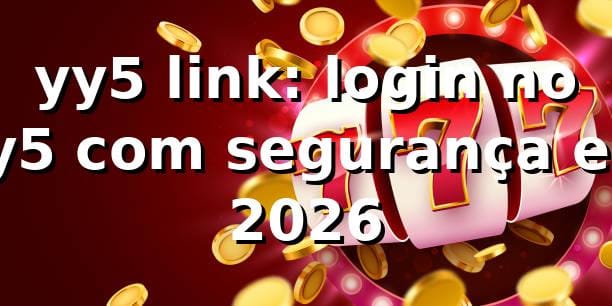 yy5 link: login no yy5 com segurança em 2026 🔐