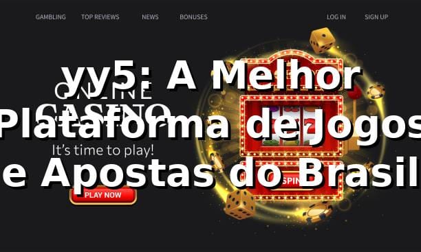 yy5: A Melhor Plataforma de Jogos e Apostas do Brasil