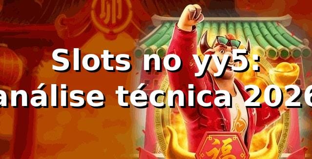 Slots no yy5: análise técnica 2026 🎰